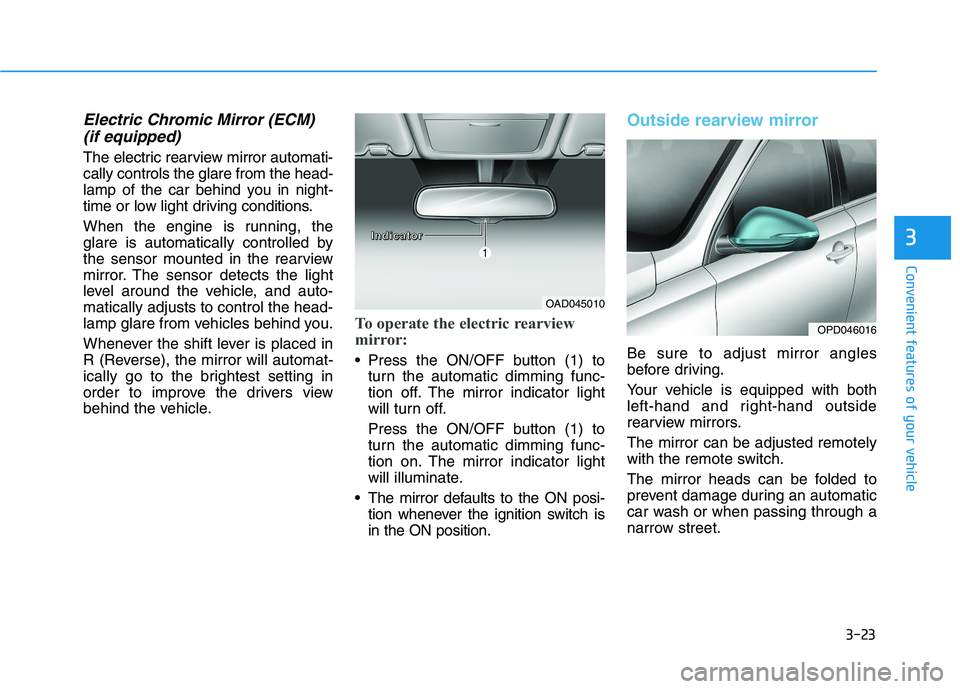 HYUNDAI I30 2020 Owners Manual 3-23
Convenient features of your vehicle
3
Electric Chromic Mirror (ECM) (if equipped)
The electric rearview mirror automati-
cally controls the glare from the head-
lamp of the car behind you in nigh HYUNDAI I30 2020 Owners Manual 3-23
Convenient features of your vehicle
3
Electric Chromic Mirror (ECM) (if equipped)
The electric rearview mirror automati-
cally controls the glare from the head-
lamp of the car behind you in nigh