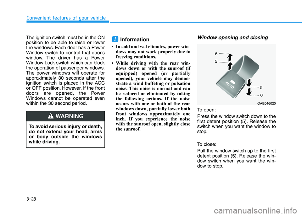 HYUNDAI I30 2020 Owners Manual 3-28
Convenient features of your vehicle
The ignition switch must be in the ON
position to be able to raise or lower
the windows. Each door has a Power
Window switch to control that doors
window. The HYUNDAI I30 2020 Owners Manual 3-28
Convenient features of your vehicle
The ignition switch must be in the ON
position to be able to raise or lower
the windows. Each door has a Power
Window switch to control that doors
window. The