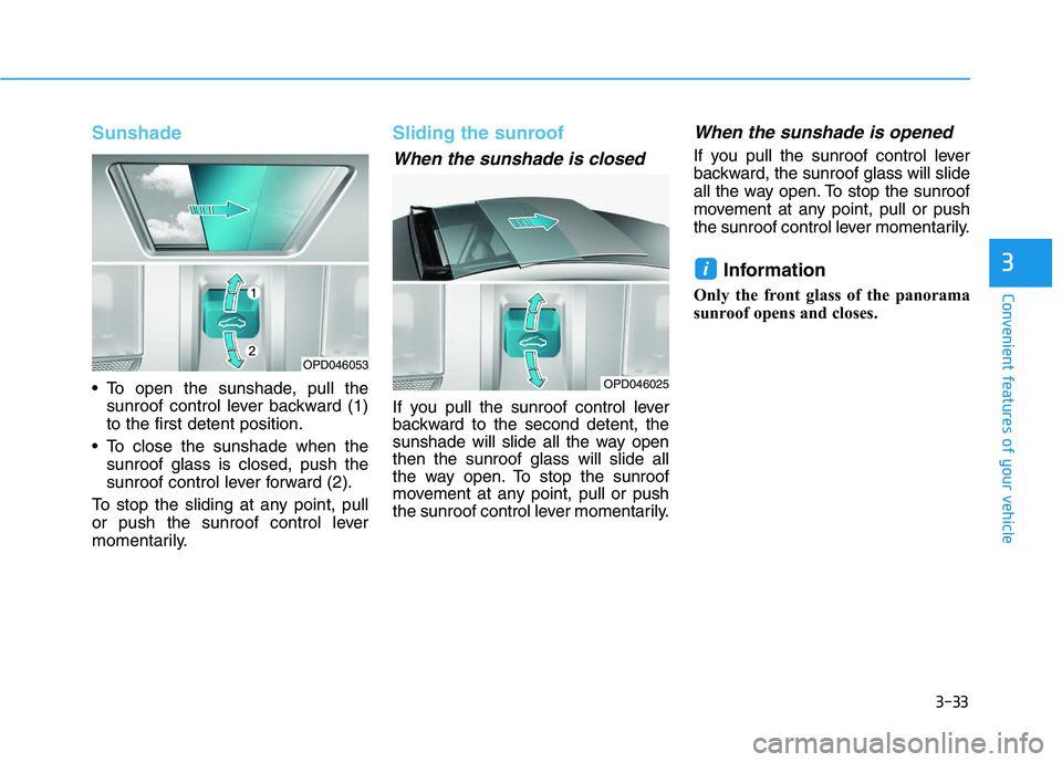 HYUNDAI I30 2020 Owners Manual 3-33
Convenient features of your vehicle
3
Sunshade
To open the sunshade, pull thesunroof control lever backward (1)
to the first detent position.
To close the sunshade when the sunroof glass is clo HYUNDAI I30 2020 Owners Manual 3-33
Convenient features of your vehicle
3
Sunshade
To open the sunshade, pull thesunroof control lever backward (1)
to the first detent position.
To close the sunshade when the sunroof glass is clo