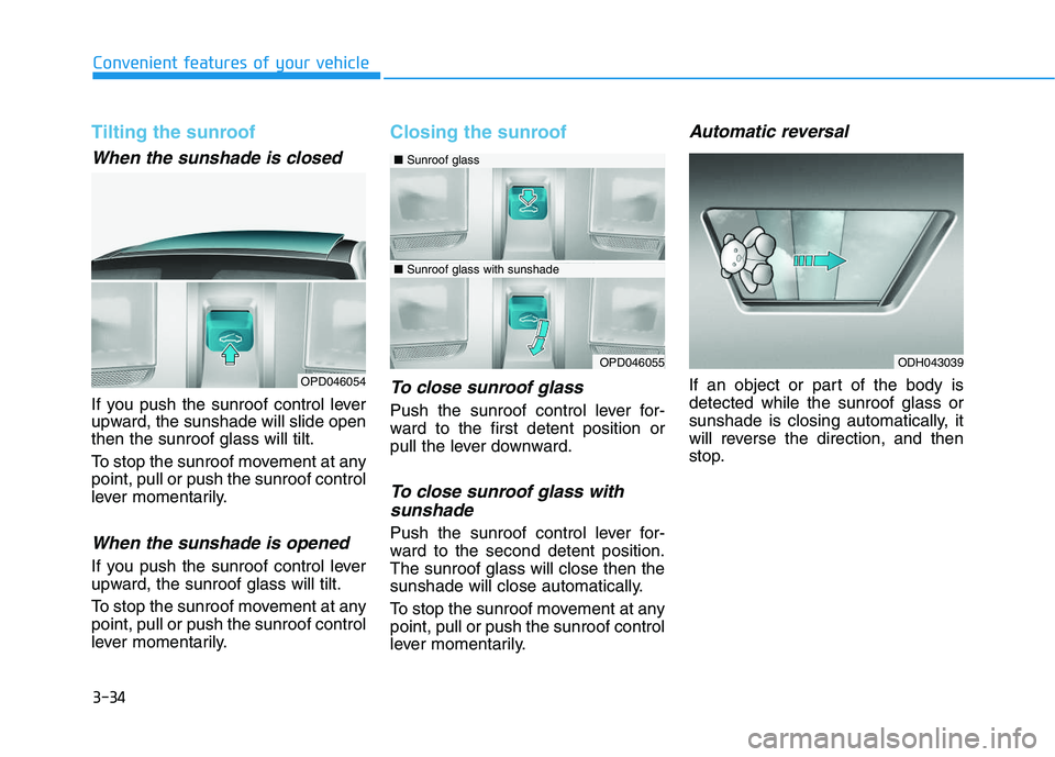 HYUNDAI I30 2020 Owners Manual 3-34
Convenient features of your vehicle
Tilting the sunroof
When the sunshade is closed
If you push the sunroof control lever
upward, the sunshade will slide open
then the sunroof glass will tilt.
T HYUNDAI I30 2020 Owners Manual 3-34
Convenient features of your vehicle
Tilting the sunroof
When the sunshade is closed
If you push the sunroof control lever
upward, the sunshade will slide open
then the sunroof glass will tilt.
T