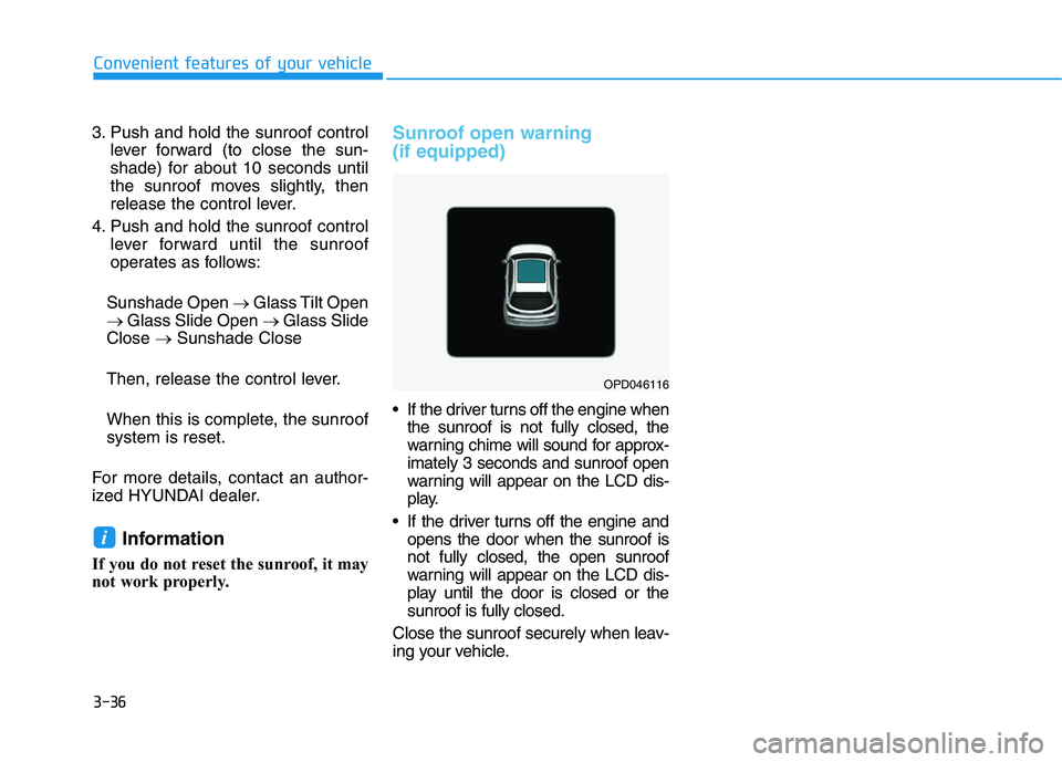 HYUNDAI I30 2020 Owners Manual 3-36
Convenient features of your vehicle
3. Push and hold the sunroof control lever forward (to close the sun-
shade) for about 10 seconds until
the sunroof moves slightly, then
release the control le HYUNDAI I30 2020 Owners Manual 3-36
Convenient features of your vehicle
3. Push and hold the sunroof control lever forward (to close the sun-
shade) for about 10 seconds until
the sunroof moves slightly, then
release the control le