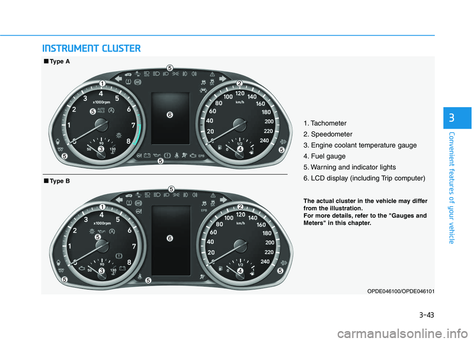 HYUNDAI I30 2020 Owners Manual 3-43
Convenient features of your vehicle
31. Tachometer
2. Speedometer
3. Engine coolant temperature gauge
4. Fuel gauge
5. Warning and indicator lights
6. LCD display (including Trip computer)
OPDE0 HYUNDAI I30 2020 Owners Manual 3-43
Convenient features of your vehicle
31. Tachometer
2. Speedometer
3. Engine coolant temperature gauge
4. Fuel gauge
5. Warning and indicator lights
6. LCD display (including Trip computer)
OPDE0