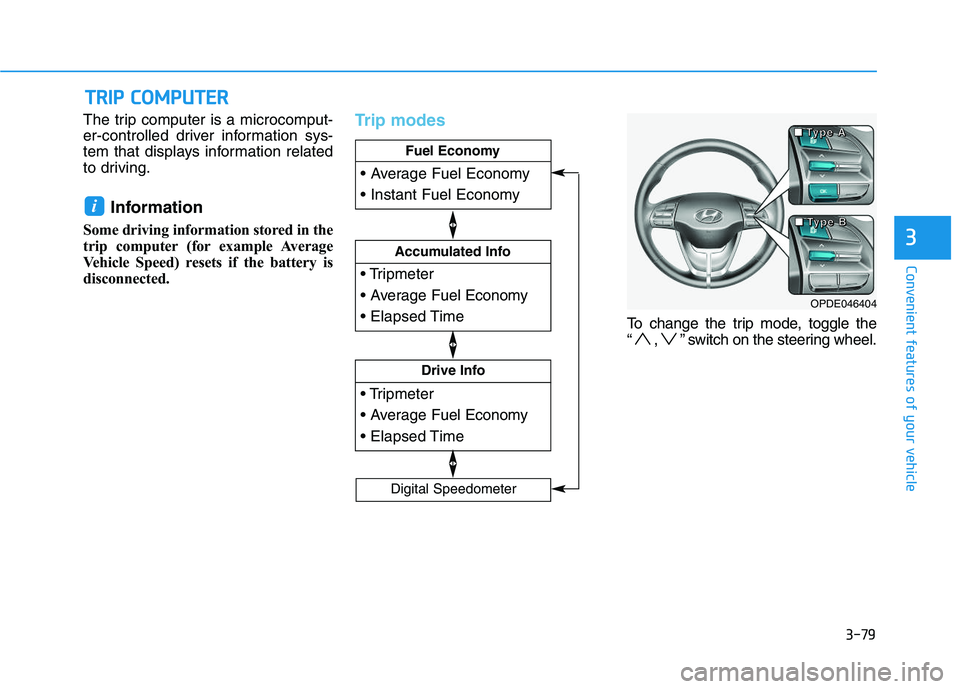 HYUNDAI I30 2020 Owners Manual 3-79
Convenient features of your vehicle
3
The trip computer is a microcomput-
er-controlled driver information sys-
tem that displays information related
to driving.
Information
Some driving informa HYUNDAI I30 2020 Owners Manual 3-79
Convenient features of your vehicle
3
The trip computer is a microcomput-
er-controlled driver information sys-
tem that displays information related
to driving.
Information
Some driving informa