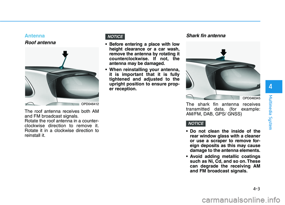 HYUNDAI I30 2020 Owners Manual 4-3
Multimedia System
4
Antenna
Roof antenna
The roof antenna receives both AM
and FM broadcast signals.
Rotate the roof antenna in a counter-
clockwise direction to remove it.
Rotate it in a clockwi HYUNDAI I30 2020 Owners Manual 4-3
Multimedia System
4
Antenna
Roof antenna
The roof antenna receives both AM
and FM broadcast signals.
Rotate the roof antenna in a counter-
clockwise direction to remove it.
Rotate it in a clockwi
