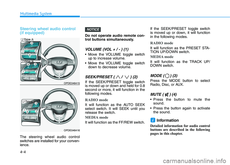 HYUNDAI I30 2020 Owners Manual Steering wheel audio control
(if equipped)
The steering wheel audio control
switches are installed for your conven-
ience.Do not operate audio remote con-
trol buttons simultaneously.
VOLUME (VOL + / HYUNDAI I30 2020 Owners Manual Steering wheel audio control
(if equipped)
The steering wheel audio control
switches are installed for your conven-
ience.Do not operate audio remote con-
trol buttons simultaneously.
VOLUME (VOL + /