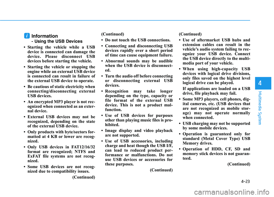 HYUNDAI I30 2020  Owners Manual 4-23
Multimedia System
4
Information
- Usingthe USB Devices
• Starting the vehicle while a USB device is connected can damage the
device. Please disconnect USB
devices before starting the vehicle.
