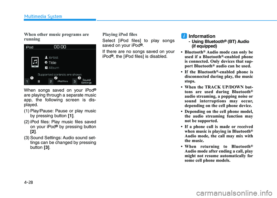 HYUNDAI I30 2020  Owners Manual 4-28
Multimedia System
When other music programs are
running
When songs saved on your iPod®
are playing through a separate music
app, the following screen is dis-
played.
(1) Play/Pause: Pause or pla