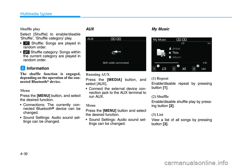 HYUNDAI I30 2020  Owners Manual 4-30
Multimedia System
Shuffle play
Select [Shuffle] to enable/disable
‘Shuffle’, ‘Shuffle  category’ play.
 Shuffle: Songs are played inrandom order.
 Shuffle category: Songs within the curre