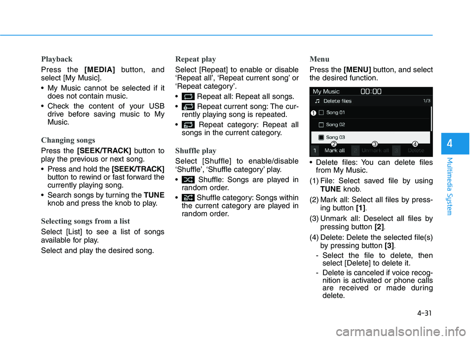 HYUNDAI I30 2020  Owners Manual 4-31
Multimedia System
4
Playback
Press the [MEDIA]button, and
select [My Music].
 My Music cannot be selected if it does not contain music.
 Check the content of your USB drive before saving music to