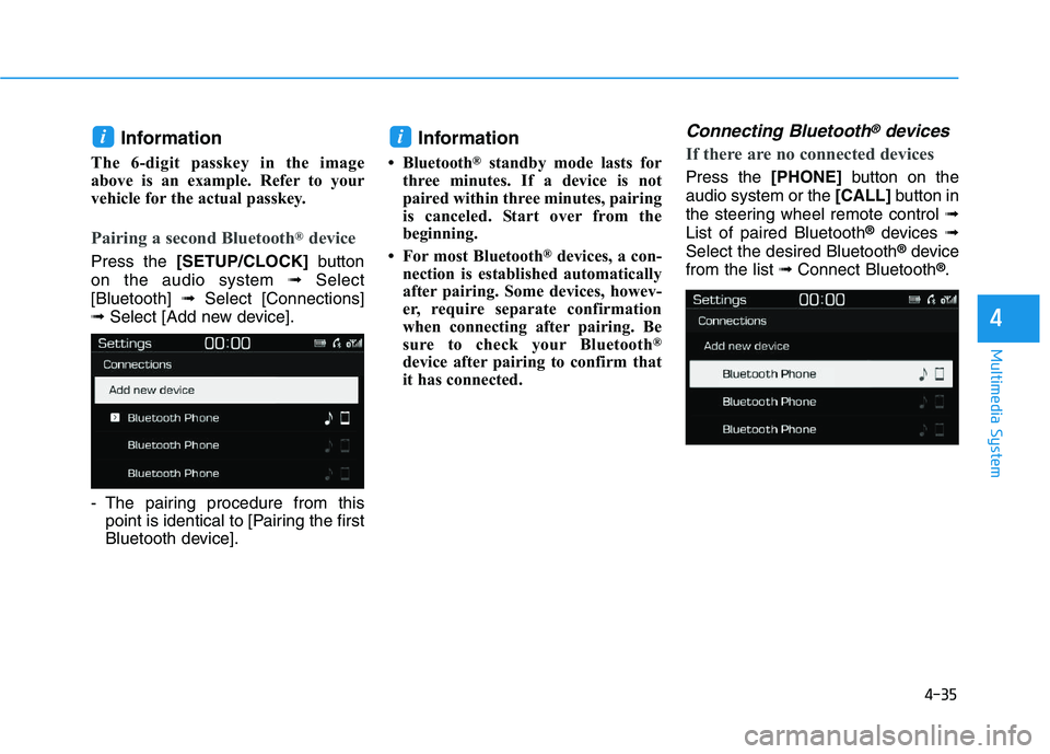 HYUNDAI I30 2020  Owners Manual 4-35
Multimedia System
4
Information
The 6-digit passkey in the image
above is an example. Refer to your
vehicle for the actual passkey.
Pairing a second Bluetooth®device
Press the [SETUP/CLOCK] butt