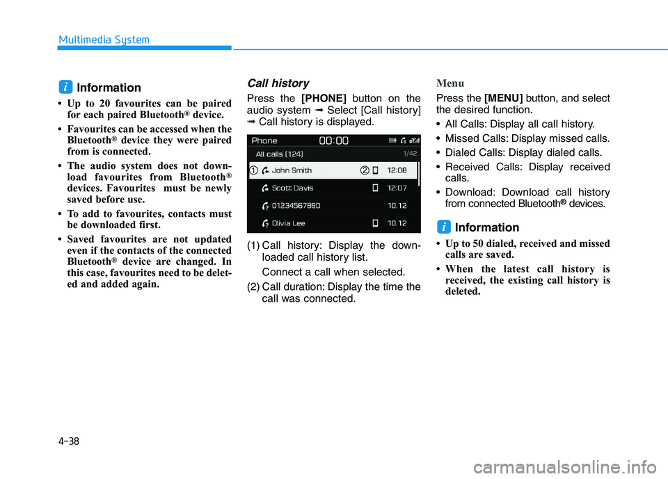 HYUNDAI I30 2020 Owners Manual Information
• Up to 20 favourites can be pairedfor each paired Bluetooth®device.
• Favourites can be accessed when the Bluetooth
®device they were paired
from is connected.
• The audio system HYUNDAI I30 2020 Owners Manual Information
• Up to 20 favourites can be pairedfor each paired Bluetooth®device.
• Favourites can be accessed when the Bluetooth
®device they were paired
from is connected.
• The audio system