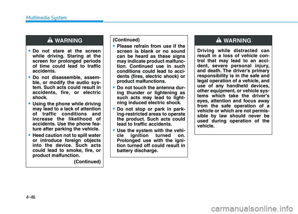 HYUNDAI I30 2020 Owners Manual 4-46
Multimedia System
Do not stare at the screen
while driving. Staring at the
screen for prolonged periods
of time could lead to traffic
accidents.
Do not disassemble, assem-
ble, or modify the audi HYUNDAI I30 2020 Owners Manual 4-46
Multimedia System
Do not stare at the screen
while driving. Staring at the
screen for prolonged periods
of time could lead to traffic
accidents.
Do not disassemble, assem-
ble, or modify the audi