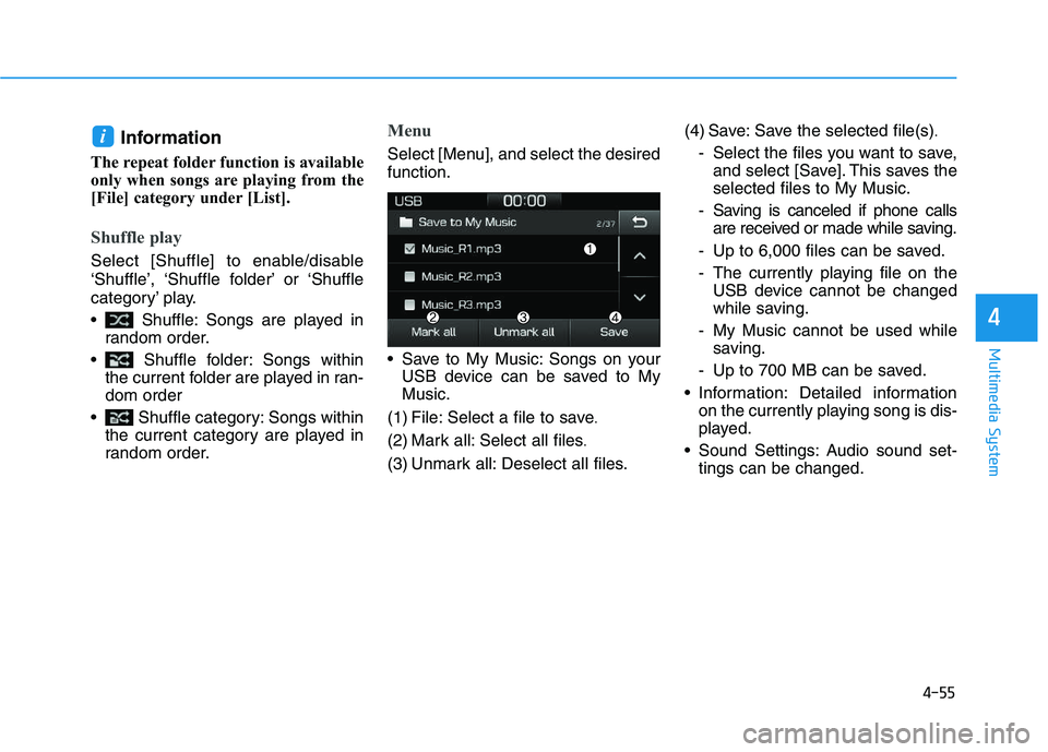 HYUNDAI I30 2020  Owners Manual 4-55
Multimedia System
4
Information
The repeat folder function is available
only when songs are playing from the
[File] category under [List].
Shuffle play
Select [Shuffle] to enable/disable
‘Shuff