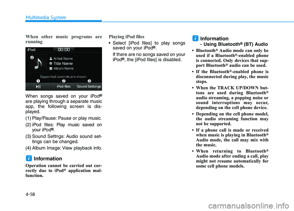 HYUNDAI I30 2020  Owners Manual 4-58
Multimedia System
When other music programs are
running
When songs saved on your iPod®
are playing through a separate music
app, the following screen is dis-
played.
(1) Play/Pause: Pause or pla