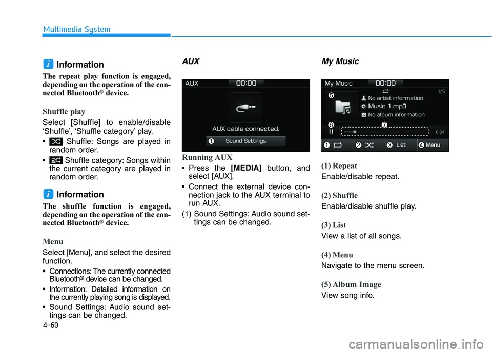 HYUNDAI I30 2020  Owners Manual 4-60
Multimedia System
Information 
The repeat play function is engaged,
depending on the operation of the con-
nected Bluetooth
®device.
Shuffle play
Select [Shuffle] to enable/disable
‘Shuffle’