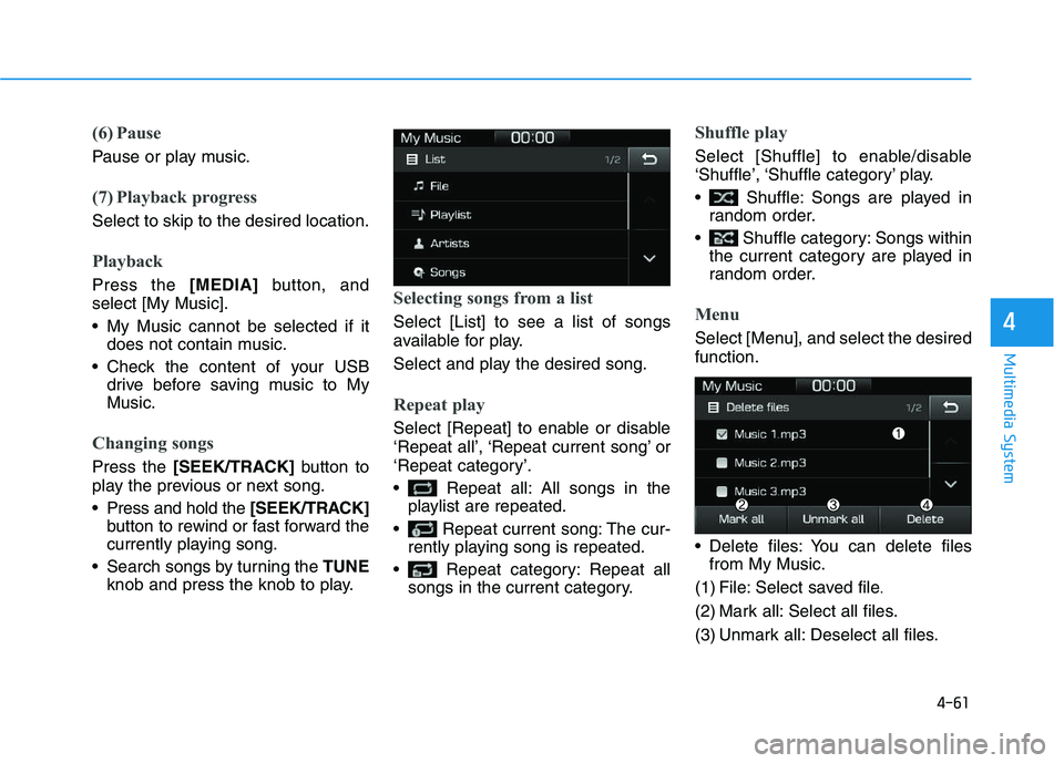 HYUNDAI I30 2020  Owners Manual 4-61
Multimedia System
4
(6) Pause
Pause or play music.
(7) Playback progress
Select to skip to the desired location.
Playback
Press the [MEDIA]button, and
select [My Music].
 My Music cannot be selec
