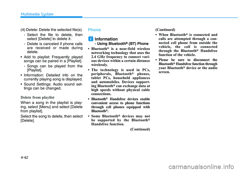 HYUNDAI I30 2020  Owners Manual 4-62
Multimedia System
(4) Delete: Delete the selected file(s)
.
- Select the file to delete, then select [Delete] to delete it.
- Delete is canceled if phone calls are received or made during
delete.