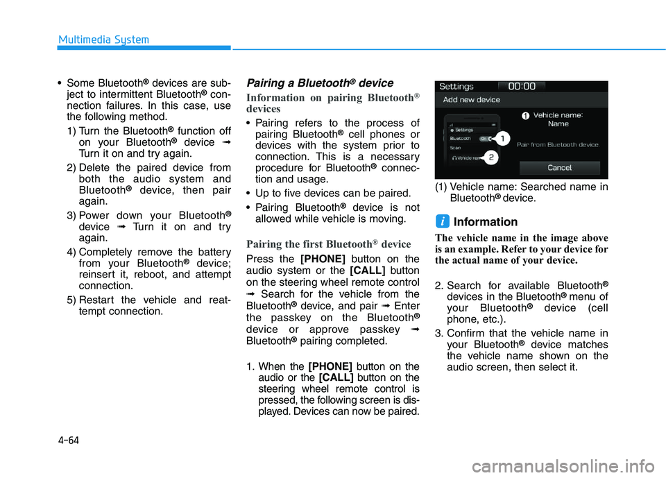 HYUNDAI I30 2020 Owners Manual 4-64
Multimedia System
Some Bluetooth
®devices are sub-
ject to intermittent Bluetooth®con-
nection failures. In this case, use
the following method.
1) Turn the Bluetooth
®function off
on your Bl HYUNDAI I30 2020 Owners Manual 4-64
Multimedia System
Some Bluetooth
®devices are sub-
ject to intermittent Bluetooth®con-
nection failures. In this case, use
the following method.
1) Turn the Bluetooth
®function off
on your Bl