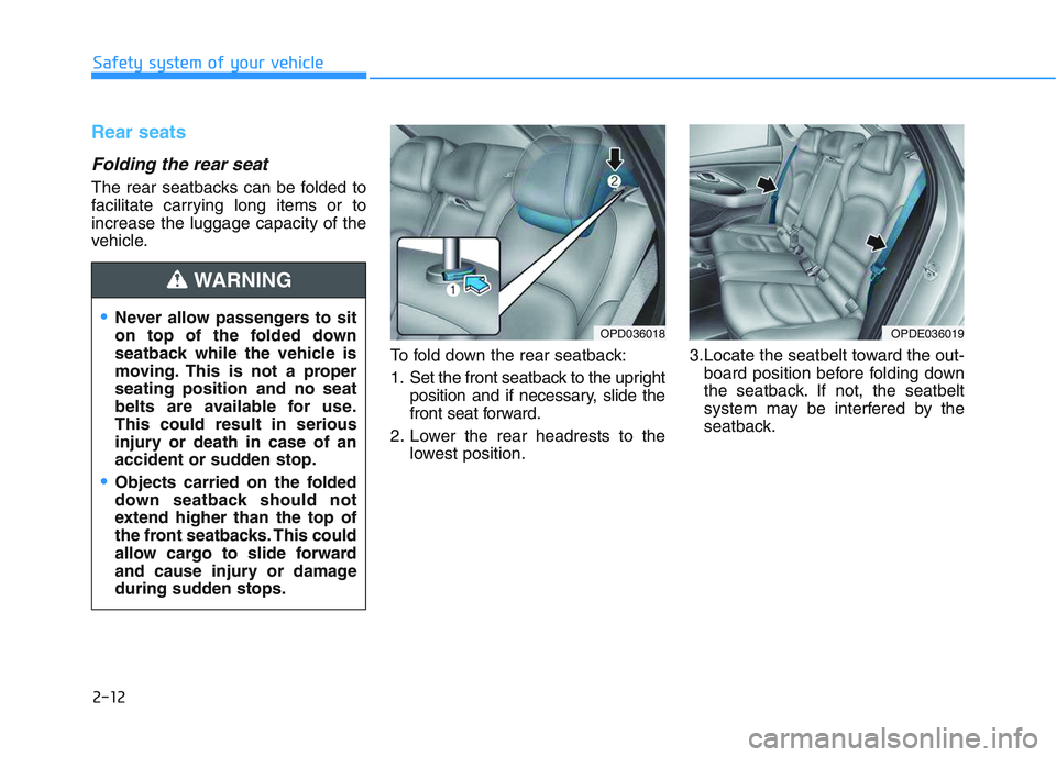 HYUNDAI I30 2020 Owners Guide 2-12
Safety system of your vehicle
Rear seats
Folding the rear seat
The rear seatbacks can be folded to
facilitate carrying long items or to
increase the luggage capacity of the
vehicle.To fold down HYUNDAI I30 2020 Owners Guide 2-12
Safety system of your vehicle
Rear seats
Folding the rear seat
The rear seatbacks can be folded to
facilitate carrying long items or to
increase the luggage capacity of the
vehicle.To fold down