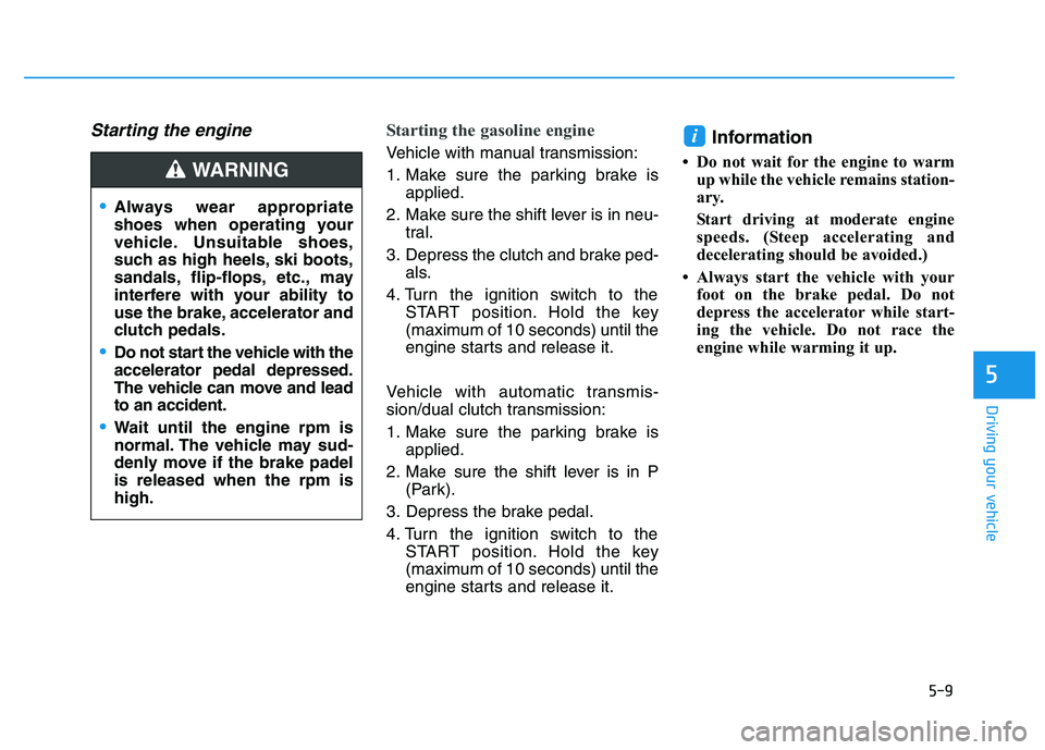 HYUNDAI I30 2020 Owners Manual 5-9
Driving your vehicle
5
Starting the engine Starting the gasoline engine
Vehicle with manual transmission:
1. Make sure the parking brake isapplied.
2. Make sure the shift lever is in neu- tral.
3 HYUNDAI I30 2020 Owners Manual 5-9
Driving your vehicle
5
Starting the engine Starting the gasoline engine
Vehicle with manual transmission:
1. Make sure the parking brake isapplied.
2. Make sure the shift lever is in neu- tral.
3