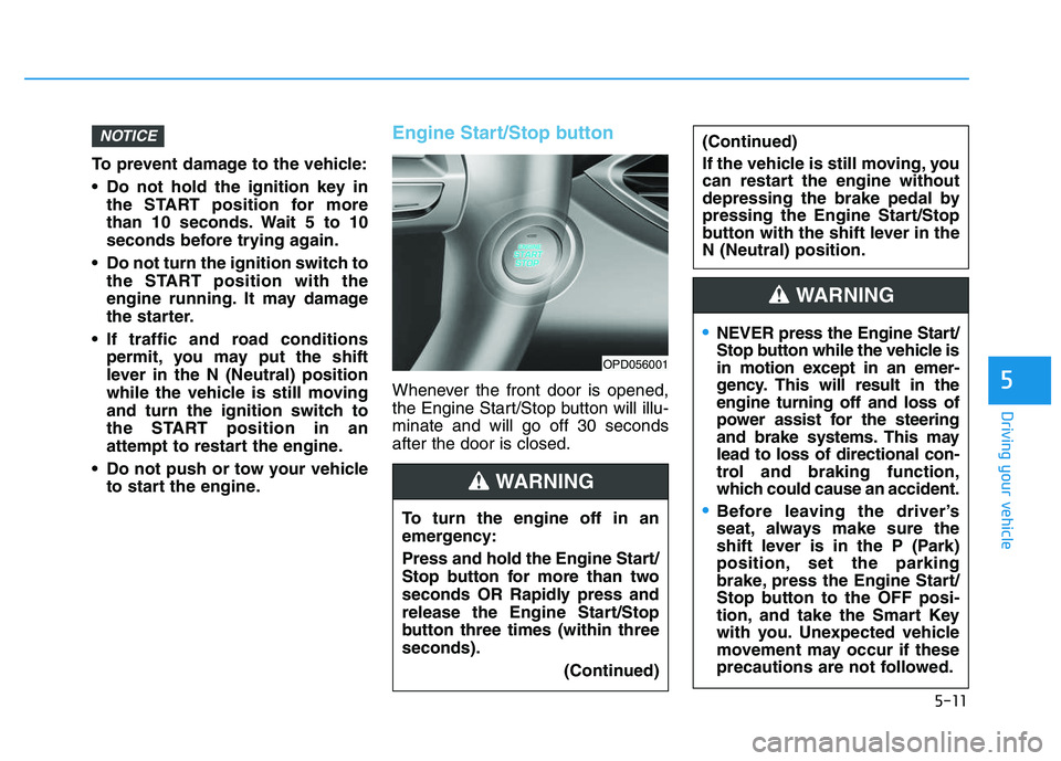 HYUNDAI I30 2020 Owners Manual 5-11
Driving your vehicle
5
To prevent damage to the vehicle:
Do not hold the ignition key inthe START position for more
than 10 seconds. Wait 5 to 10
seconds before trying again.
Do not turn the ig HYUNDAI I30 2020 Owners Manual 5-11
Driving your vehicle
5
To prevent damage to the vehicle:
Do not hold the ignition key inthe START position for more
than 10 seconds. Wait 5 to 10
seconds before trying again.
Do not turn the ig