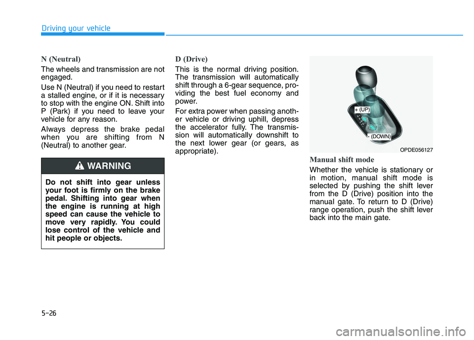 HYUNDAI I30 2020 Owners Manual 5-26
Driving your vehicle
N (Neutral)
The wheels and transmission are not
engaged.
Use N (Neutral) if you need to restart
a stalled engine, or if it is necessary
to stop with the engine ON. Shift int HYUNDAI I30 2020 Owners Manual 5-26
Driving your vehicle
N (Neutral)
The wheels and transmission are not
engaged.
Use N (Neutral) if you need to restart
a stalled engine, or if it is necessary
to stop with the engine ON. Shift int