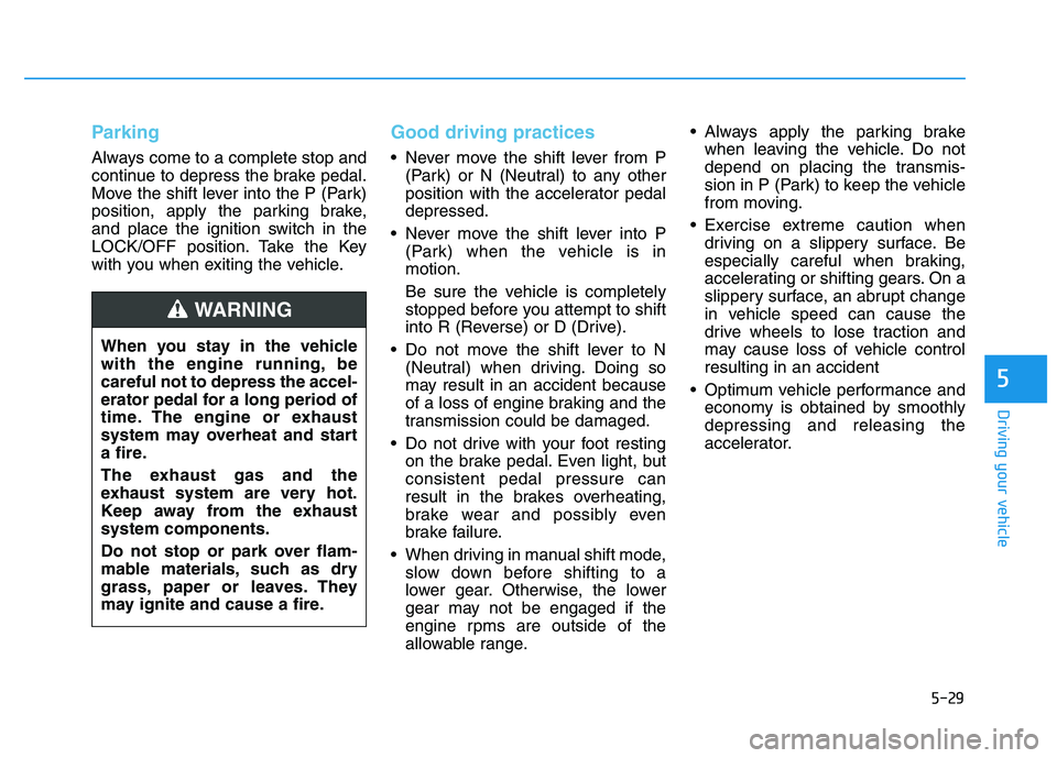 HYUNDAI I30 2020 Owners Manual 5-29
Driving your vehicle
5
Parking
Always come to a complete stop and
continue to depress the brake pedal.
Move the shift lever into the P (Park)
position, apply the parking brake,
and place the igni HYUNDAI I30 2020 Owners Manual 5-29
Driving your vehicle
5
Parking
Always come to a complete stop and
continue to depress the brake pedal.
Move the shift lever into the P (Park)
position, apply the parking brake,
and place the igni