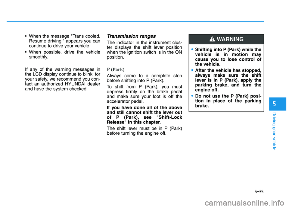 HYUNDAI I30 2020 Owners Manual 5-35
Driving your vehicle
5
When the message "Trans cooled.Resume driving." appears you can
continue to drive your vehicle
When possible, drive the vehicle smoothly.
If any of the warning messages HYUNDAI I30 2020 Owners Manual 5-35
Driving your vehicle
5
When the message "Trans cooled.Resume driving." appears you can
continue to drive your vehicle
When possible, drive the vehicle smoothly.
If any of the warning messages