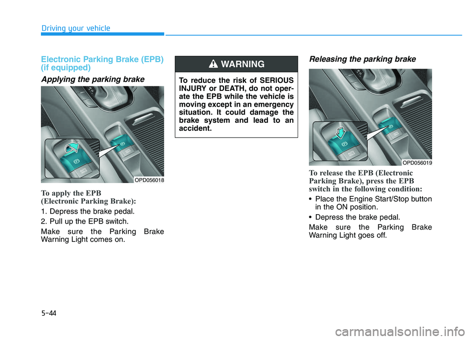 HYUNDAI I30 2020  Owners Manual 5-44
Driving your vehicle
Electronic Parking Brake (EPB)
(if equipped)
Applying the parking brake
To apply the EPB 
(Electronic Parking Brake):
1. Depress the brake pedal.
2. Pull up the EPB switch.
M