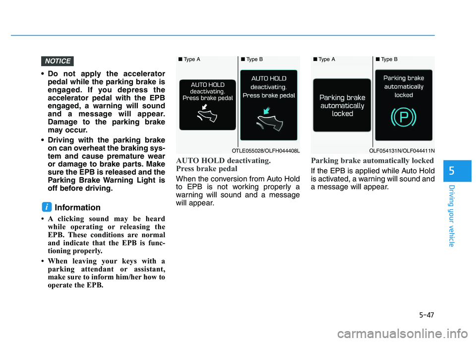 HYUNDAI I30 2020 Owners Manual 5-47
Driving your vehicle
5
Do not apply the acceleratorpedal while the parking brake is
engaged. If you depress the
accelerator pedal with the EPB
engaged, a warning will sound
and a message will ap HYUNDAI I30 2020 Owners Manual 5-47
Driving your vehicle
5
Do not apply the acceleratorpedal while the parking brake is
engaged. If you depress the
accelerator pedal with the EPB
engaged, a warning will sound
and a message will ap