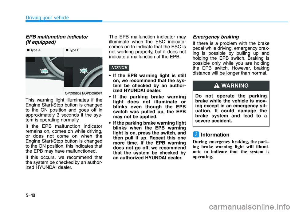HYUNDAI I30 2020 Owners Manual 5-48
Driving your vehicle
EPB malfunction indicator (if equipped)
This warning light illuminates if the
Engine Start/Stop button is changed
to the ON position and goes off in
approximately 3 seconds i HYUNDAI I30 2020 Owners Manual 5-48
Driving your vehicle
EPB malfunction indicator (if equipped)
This warning light illuminates if the
Engine Start/Stop button is changed
to the ON position and goes off in
approximately 3 seconds i