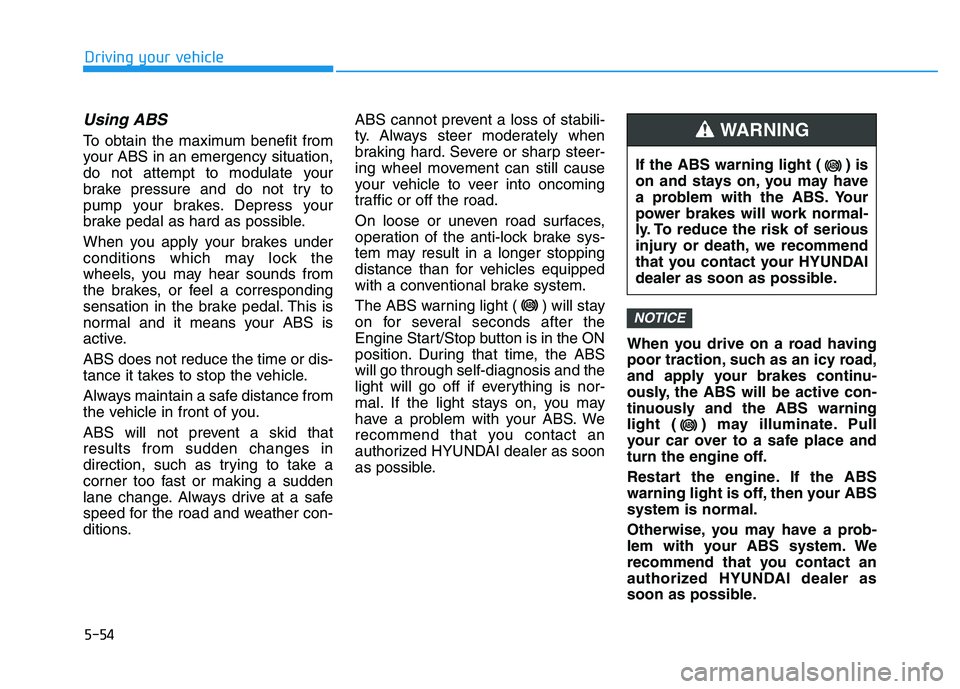 HYUNDAI I30 2020 Owners Manual 5-54
Driving your vehicle
Using ABS
To obtain the maximum benefit from
your ABS in an emergency situation,
do not attempt to modulate your
brake pressure and do not try to
pump your brakes. Depress HYUNDAI I30 2020 Owners Manual 5-54
Driving your vehicle
Using ABS
To obtain the maximum benefit from
your ABS in an emergency situation,
do not attempt to modulate your
brake pressure and do not try to
pump your brakes. Depress