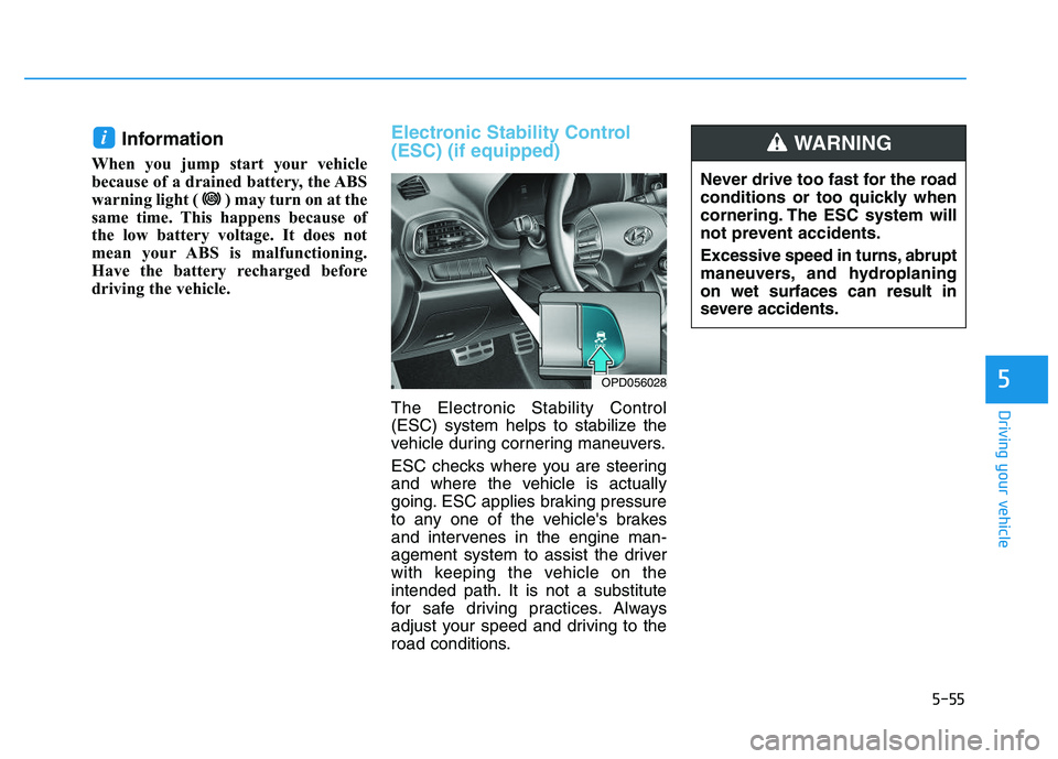 HYUNDAI I30 2020 Owners Manual 5-55
Driving your vehicle
5
Information
When you jump start your vehicle
because of a drained battery, the ABS
warning light ( ) may turn on at the
same time. This happens because of
the low battery HYUNDAI I30 2020 Owners Manual 5-55
Driving your vehicle
5
Information
When you jump start your vehicle
because of a drained battery, the ABS
warning light ( ) may turn on at the
same time. This happens because of
the low battery