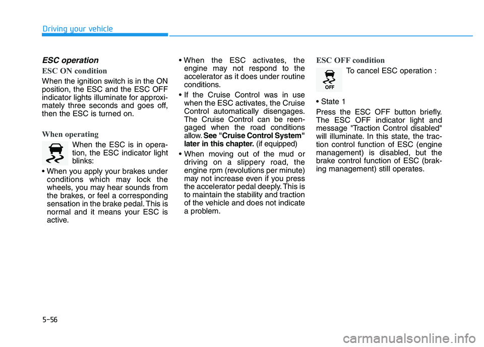 HYUNDAI I30 2020 Owners Manual 5-56
Driving your vehicle
ESC operation
ESC ON condition
When the ignition switch is in the ON
position, the ESC and the ESC OFF
indicator lights illuminate for approxi-
mately three seconds and goe HYUNDAI I30 2020 Owners Manual 5-56
Driving your vehicle
ESC operation
ESC ON condition
When the ignition switch is in the ON
position, the ESC and the ESC OFF
indicator lights illuminate for approxi-
mately three seconds and goe