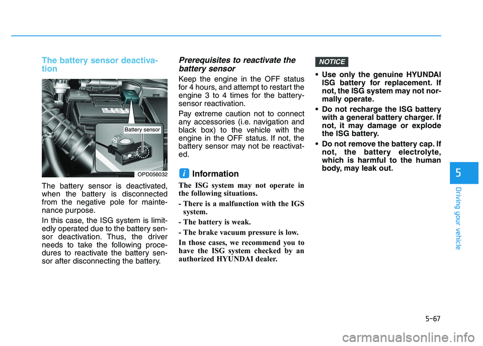 HYUNDAI I30 2020 Owners Manual 5-67
Driving your vehicle
5
The battery sensor deactiva-
tion
The battery sensor is deactivated,
when the battery is disconnected
from the negative pole for mainte-
nance purpose.
In this case, the IS HYUNDAI I30 2020 Owners Manual 5-67
Driving your vehicle
5
The battery sensor deactiva-
tion
The battery sensor is deactivated,
when the battery is disconnected
from the negative pole for mainte-
nance purpose.
In this case, the IS