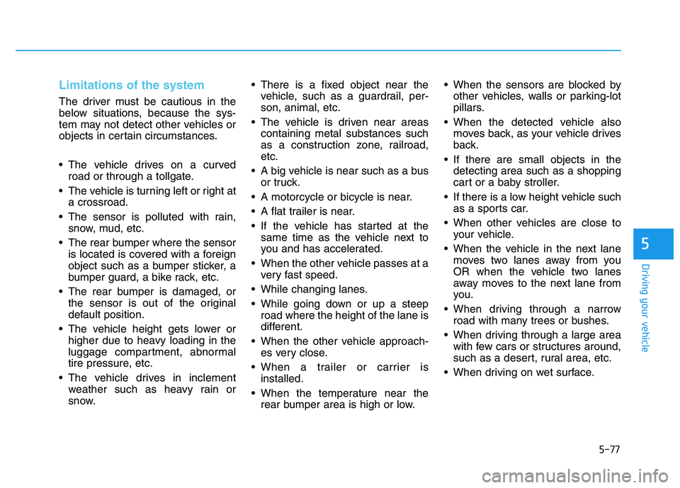 HYUNDAI I30 2020 Owners Manual 5-77
Driving your vehicle
5
Limitations of the system
The driver must be cautious in the
below situations, because the sys-
tem may not detect other vehicles or
objects in certain circumstances.
The HYUNDAI I30 2020 Owners Manual 5-77
Driving your vehicle
5
Limitations of the system
The driver must be cautious in the
below situations, because the sys-
tem may not detect other vehicles or
objects in certain circumstances.
The