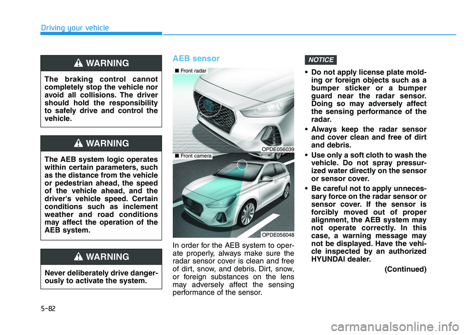 HYUNDAI I30 2020 Owners Manual 5-82
Driving your vehicle
AEB sensor
In order for the AEB system to oper-
ate properly, always make sure the
radar sensor cover is clean and free
of dirt, snow, and debris. Dirt, snow,
or foreign subs HYUNDAI I30 2020 Owners Manual 5-82
Driving your vehicle
AEB sensor
In order for the AEB system to oper-
ate properly, always make sure the
radar sensor cover is clean and free
of dirt, snow, and debris. Dirt, snow,
or foreign subs
