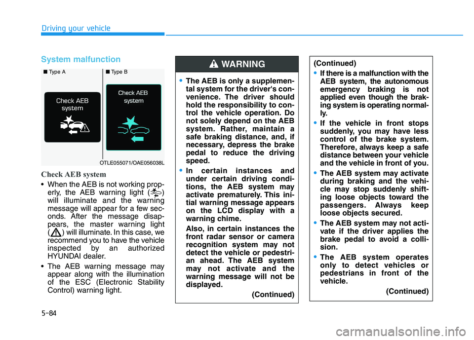 HYUNDAI I30 2020 Owners Manual 5-84
Driving your vehicle
System malfunction
Check AEB system
When the AEB is not working prop-erly, the AEB warning light ( )
will illuminate and the warning
message will appear for a few sec-
onds HYUNDAI I30 2020 Owners Manual 5-84
Driving your vehicle
System malfunction
Check AEB system
When the AEB is not working prop-erly, the AEB warning light ( )
will illuminate and the warning
message will appear for a few sec-
onds