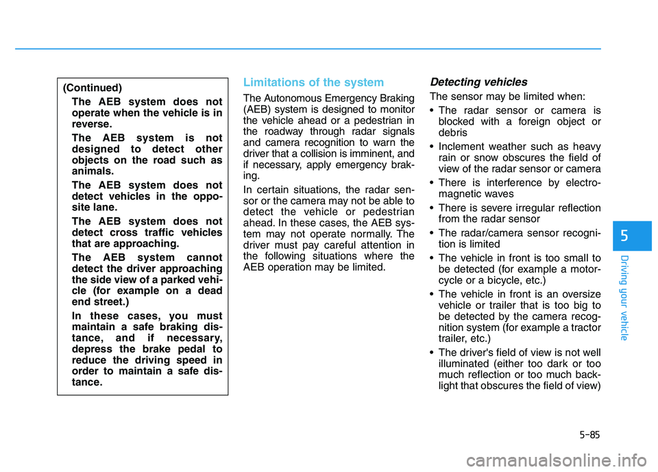 HYUNDAI I30 2020 Owners Manual 5-85
Driving your vehicle
5
Limitations of the system
The Autonomous Emergency Braking
(AEB) system is designed to monitor
the vehicle ahead or a pedestrian in
the roadway through radar signals
and ca HYUNDAI I30 2020 Owners Manual 5-85
Driving your vehicle
5
Limitations of the system
The Autonomous Emergency Braking
(AEB) system is designed to monitor
the vehicle ahead or a pedestrian in
the roadway through radar signals
and ca