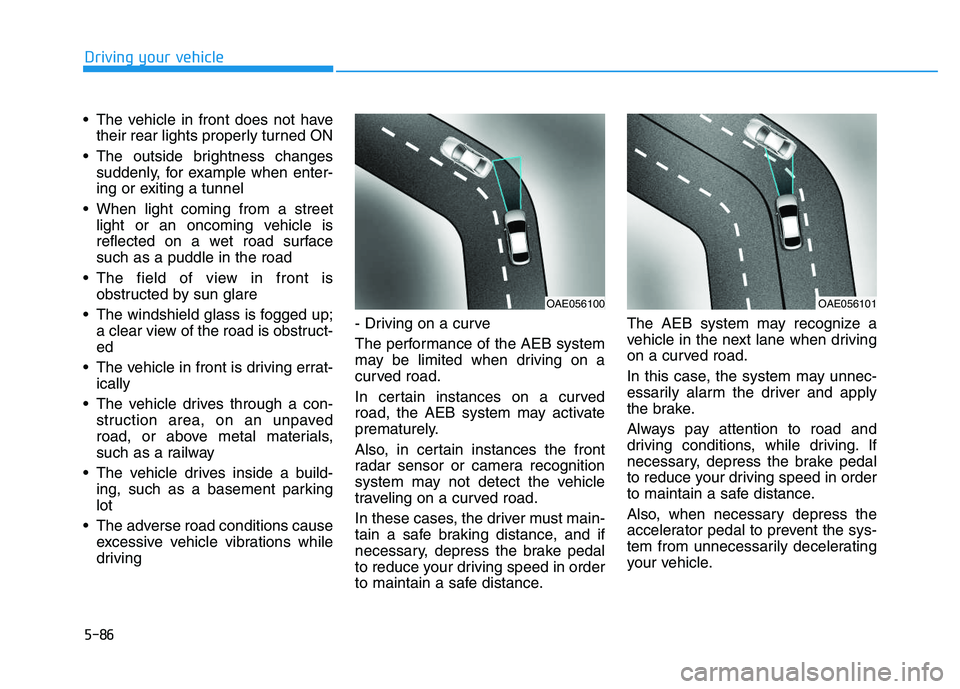 HYUNDAI I30 2020 Owners Manual 5-86
Driving your vehicle
The vehicle in front does not have their rear lights properly turned ON
The outside brightness changes suddenly, for example when enter-
ing or exiting a tunnel
When light HYUNDAI I30 2020 Owners Manual 5-86
Driving your vehicle
The vehicle in front does not have their rear lights properly turned ON
The outside brightness changes suddenly, for example when enter-
ing or exiting a tunnel
When light