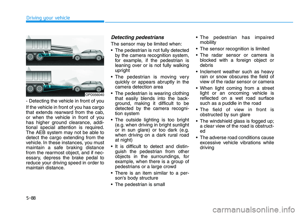 HYUNDAI I30 2020 Owners Manual 5-88
Driving your vehicle
- Detecting the vehicle in front of you
If the vehicle in front of you has cargo
that extends rearward from the cab,
or when the vehicle in front of you
has higher ground cle HYUNDAI I30 2020 Owners Manual 5-88
Driving your vehicle
- Detecting the vehicle in front of you
If the vehicle in front of you has cargo
that extends rearward from the cab,
or when the vehicle in front of you
has higher ground cle