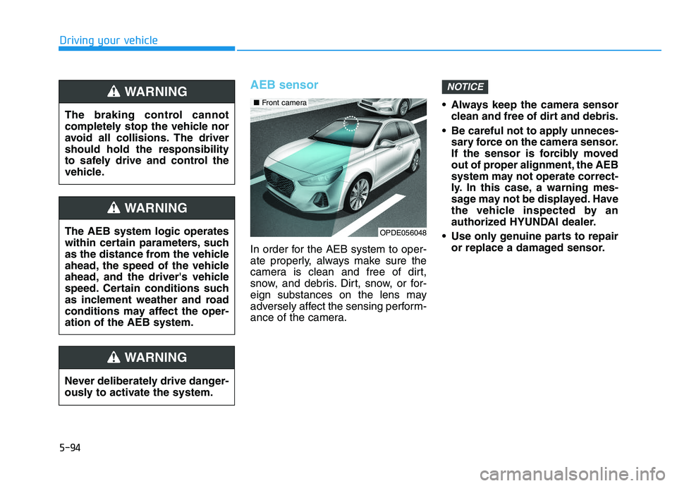 HYUNDAI I30 2020 Owners Manual 5-94
Driving your vehicle
AEB sensor
In order for the AEB system to oper-
ate properly, always make sure the
camera is clean and free of dirt,
snow, and debris. Dirt, snow, or for-
eign substances on HYUNDAI I30 2020 Owners Manual 5-94
Driving your vehicle
AEB sensor
In order for the AEB system to oper-
ate properly, always make sure the
camera is clean and free of dirt,
snow, and debris. Dirt, snow, or for-
eign substances on