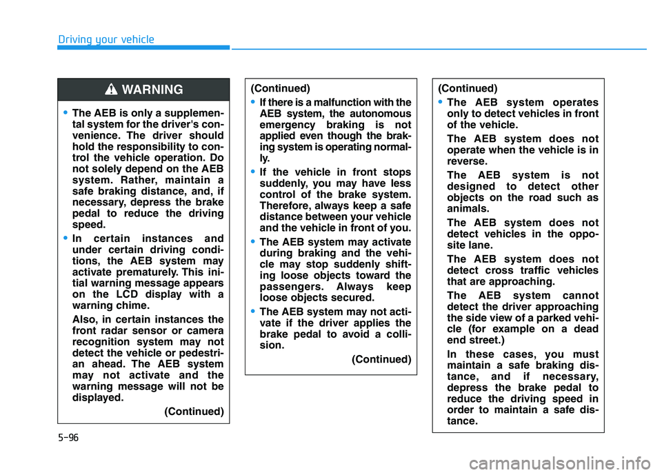HYUNDAI I30 2020 Owners Manual 5-96
Driving your vehicle
The AEB is only a supplemen-
tal system for the drivers con-
venience. The driver should
hold the responsibility to con-
trol the vehicle operation. Do
not solely depend on HYUNDAI I30 2020 Owners Manual 5-96
Driving your vehicle
The AEB is only a supplemen-
tal system for the drivers con-
venience. The driver should
hold the responsibility to con-
trol the vehicle operation. Do
not solely depend on