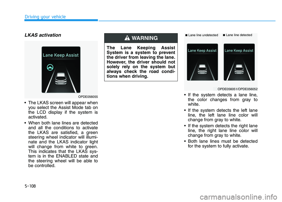 HYUNDAI I30 2020 Owners Manual 5-108
Driving your vehicle
LKAS activation
The LKAS screen will appear whenyou select the Assist Mode tab on
the LCD display if the system is
activated.
When both lane lines are detected and all the HYUNDAI I30 2020 Owners Manual 5-108
Driving your vehicle
LKAS activation
The LKAS screen will appear whenyou select the Assist Mode tab on
the LCD display if the system is
activated.
When both lane lines are detected and all the