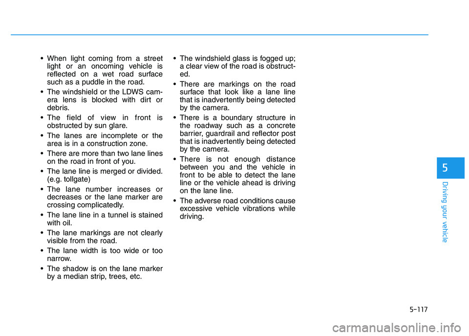 HYUNDAI I30 2020 Owners Manual 5-117
Driving your vehicle
5
When light coming from a streetlight or an oncoming vehicle is
reflected on a wet road surface
such as a puddle in the road.
The windshield or the LDWS cam- era lens is HYUNDAI I30 2020 Owners Manual 5-117
Driving your vehicle
5
When light coming from a streetlight or an oncoming vehicle is
reflected on a wet road surface
such as a puddle in the road.
The windshield or the LDWS cam- era lens is