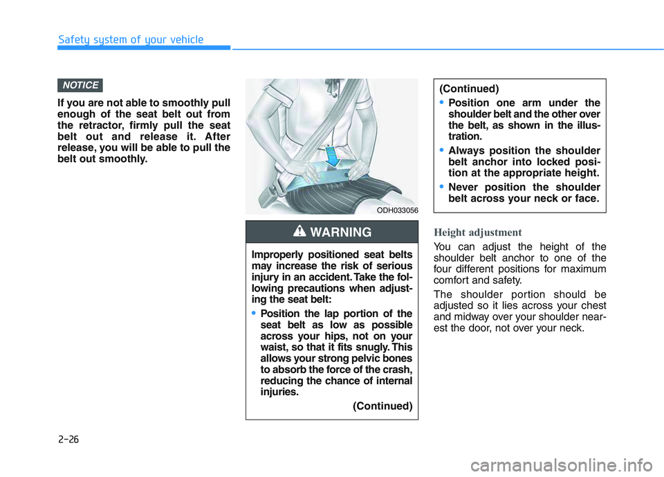 HYUNDAI I30 2020 Service Manual 2-26
Safety system of your vehicle
If you are not able to smoothly pull
enough of the seat belt out from
the retractor, firmly pull the seat
belt out and release it. After
release, you will be able to HYUNDAI I30 2020 Service Manual 2-26
Safety system of your vehicle
If you are not able to smoothly pull
enough of the seat belt out from
the retractor, firmly pull the seat
belt out and release it. After
release, you will be able to