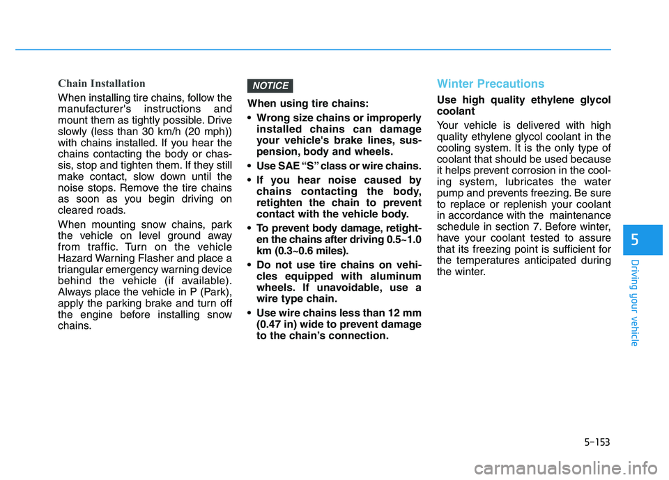 HYUNDAI I30 2020 Owners Manual 5-153
Driving your vehicle
5
Chain Installation
When installing tire chains, follow the
manufacturers instructions and
mount them as tightly possible. Drive
slowly (less than 30 km/h (20 mph))
with c HYUNDAI I30 2020 Owners Manual 5-153
Driving your vehicle
5
Chain Installation
When installing tire chains, follow the
manufacturers instructions and
mount them as tightly possible. Drive
slowly (less than 30 km/h (20 mph))
with c