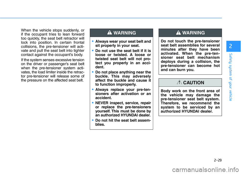 HYUNDAI I30 2020 Service Manual 2-29
Safety system of your vehicle
2
When the vehicle stops suddenly, or
if the occupant tries to lean forward
too quickly, the seat belt retractor will
lock into position. In certain frontal
collisio HYUNDAI I30 2020 Service Manual 2-29
Safety system of your vehicle
2
When the vehicle stops suddenly, or
if the occupant tries to lean forward
too quickly, the seat belt retractor will
lock into position. In certain frontal
collisio