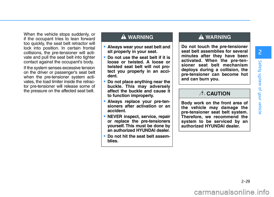 HYUNDAI I30 2020  Owners Manual 2-29
Safety system of your vehicle
2
When the vehicle stops suddenly, or
if the occupant tries to lean forward
too quickly, the seat belt retractor will
lock into position. In certain frontal
collisio