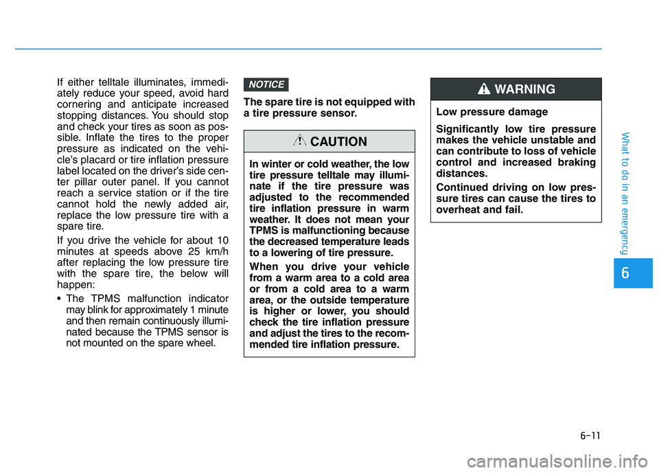 HYUNDAI I30 2020 Owners Manual 6-11
What to do in an emergency
6
If either telltale illuminates, immedi-
ately reduce your speed, avoid hard
cornering and anticipate increased
stopping distances. You should stop
and check your tire HYUNDAI I30 2020 Owners Manual 6-11
What to do in an emergency
6
If either telltale illuminates, immedi-
ately reduce your speed, avoid hard
cornering and anticipate increased
stopping distances. You should stop
and check your tire